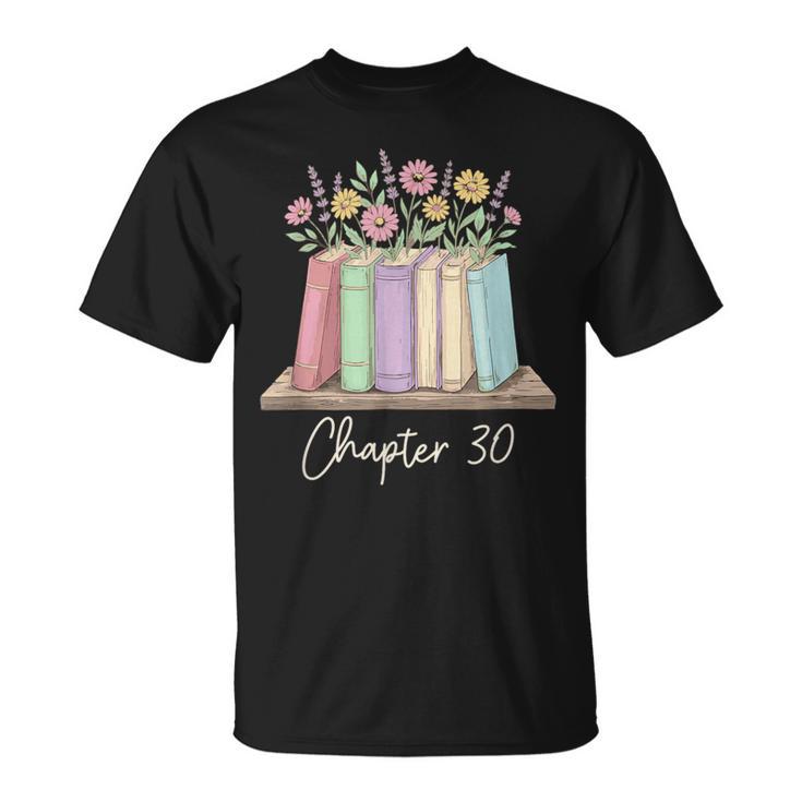 Chapter 30 Book Lover Thirty Years Old 30th Birthday Floral T-Shirt Chapter 30 Book Lover Thirty Years Old 30th Birthday Floral T-Shirt