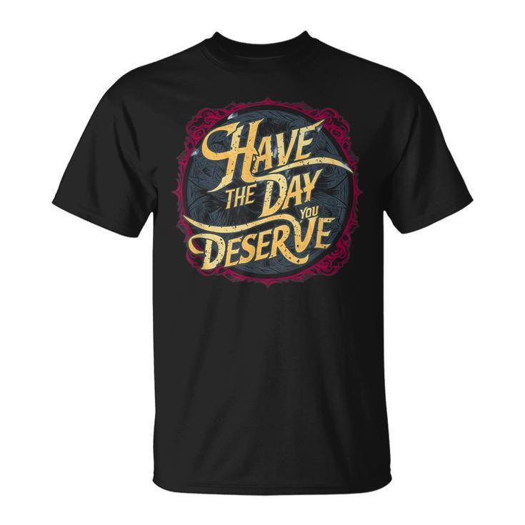 Have The Day You Deserve Sassy Spicy Graphic Book Lovers T-Shirt