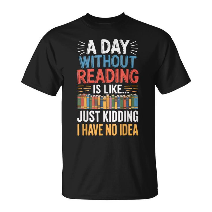 A Day Without Reading I Have No Idea Book Lovers T-Shirt