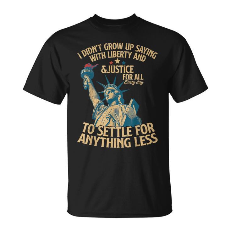 I Didn't Grow Up Saying With Liberty And Justice For All T-Shirt