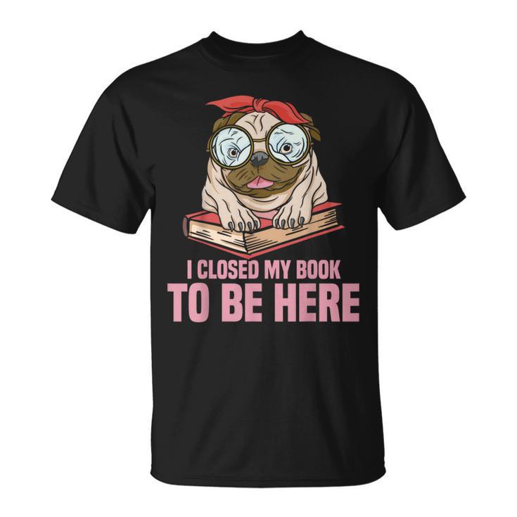 Dog Book Saying I Closed My Book To Be Here Librarian Men Women Kids T-Shirt