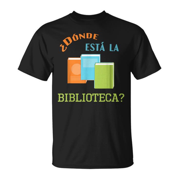 Donde Esta La Biblioteca Library Book Reader T Shirt T-Shirt