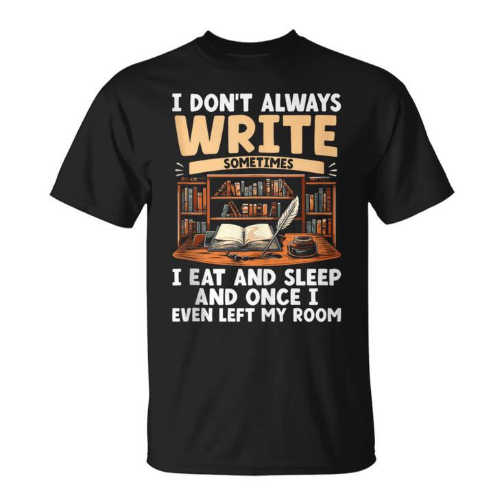 I Don't Always Write Sometimes I Eat And Sleep Book Author T-Shirt