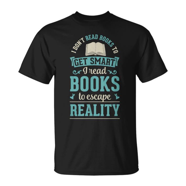 I Don't Read Books To Get Smart I Read Books Escape T-Shirt