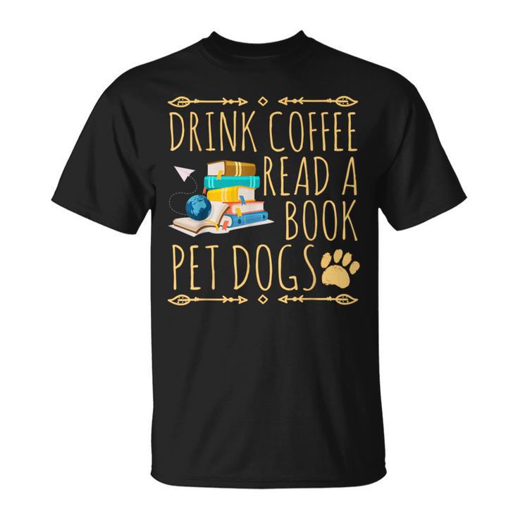 Drink Coffee Read A Book Pet Dogs Iced Coffee And Dogs T-Shirt