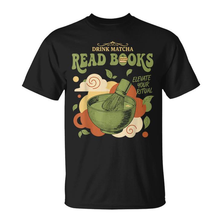 Drink Matcha Read Books Elevate Your Green Tea Ritual T-Shirt