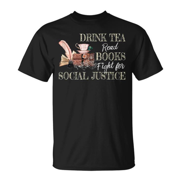 Drink Tea Read Books Fight For Social Justice T-Shirt Drink Tea Read Books Fight For Social Justice T-Shirt