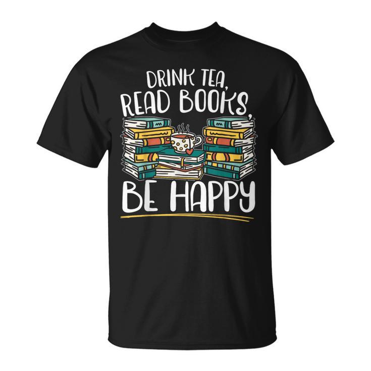 Drink Tea Read Books Be Happy Bibliophile Abibliophobia T-Shirt