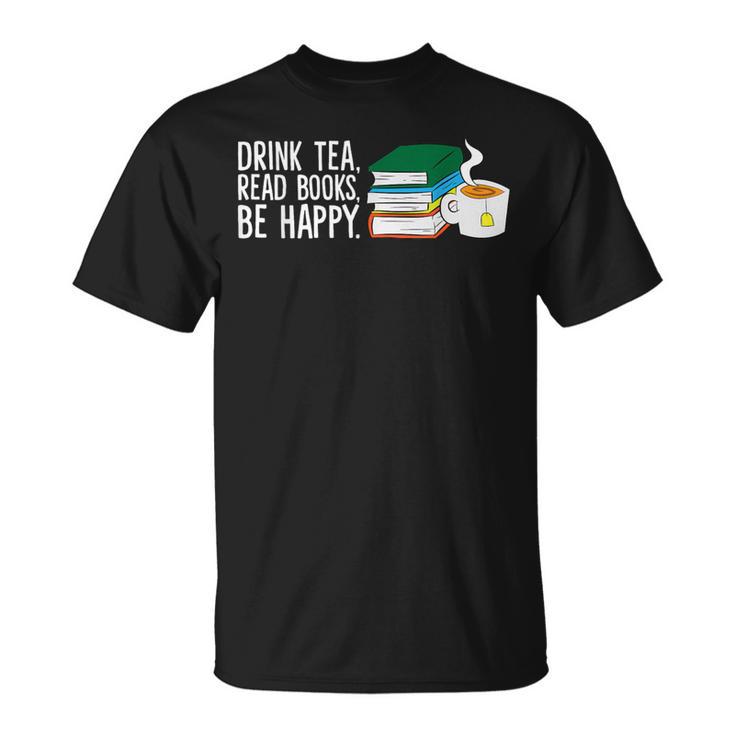Drink Tea Read Books Be Happy Tea And Books T-Shirt