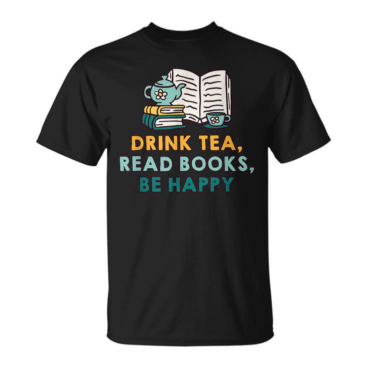 Drink Tea Read Books Be Happy s For Book Lovers T-Shirt
