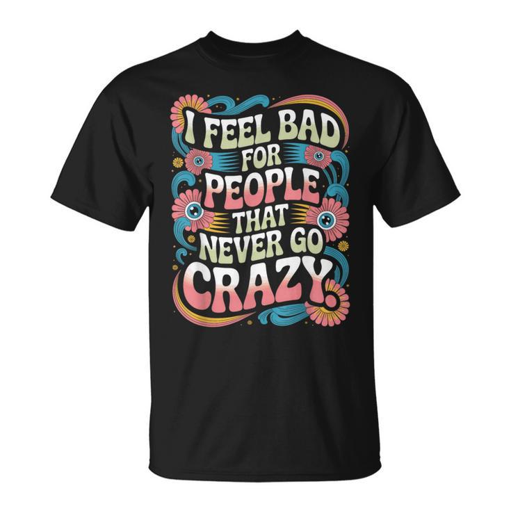 I Feel Bad For People That Never Go Crazy自然にクレイジーに Tシャツ