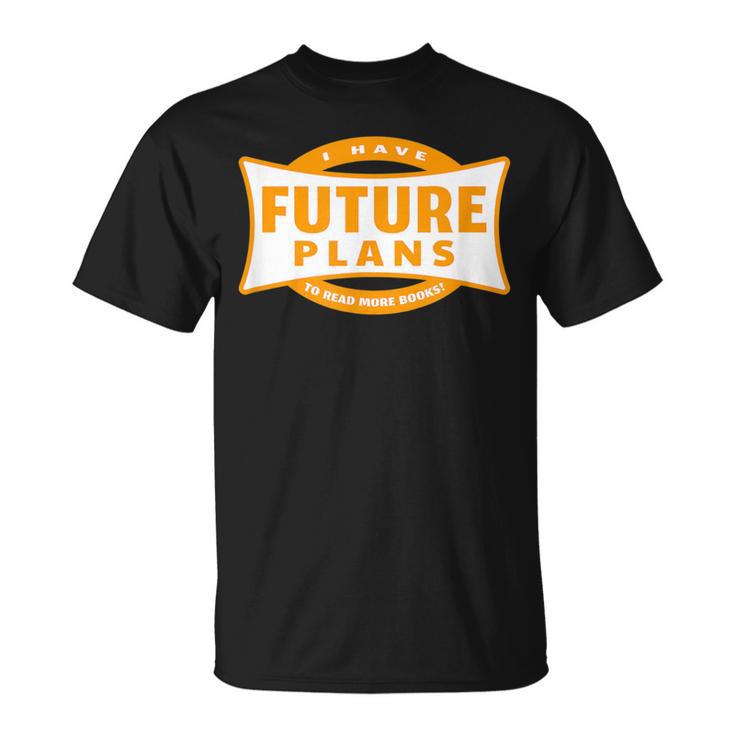 I Have Future Plans To Read More Books Lover Joke T-Shirt