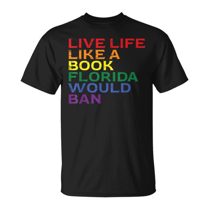 Gay Pride Live Like Book Florida Ban LGBTQ Rainbow Men Women T-Shirt