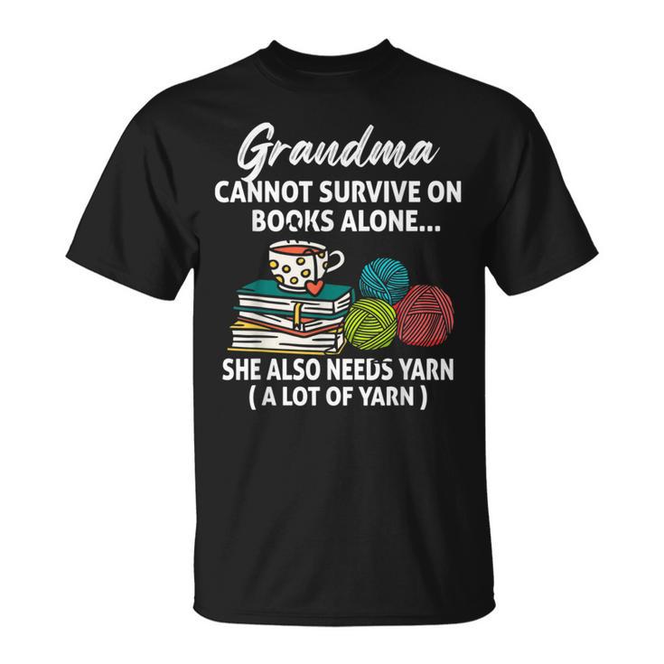 Grandma Cannot Survive On Books Alone She Also Needs Yarn T-Shirt Grandma Cannot Survive On Books Alone She Also Needs Yarn T-Shirt