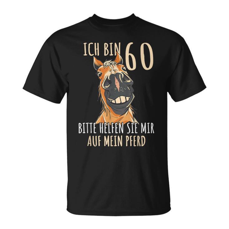 Ich Bin 60 Bitte Helfenie Mir Auf Mein Pferd 60 Jahre T-Shirt