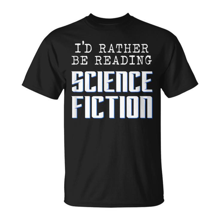 I'd Rather Be Reading Science Fiction Sci Fi Book Reader T-Shirt I'd Rather Be Reading Science Fiction Sci Fi Book Reader T-Shirt
