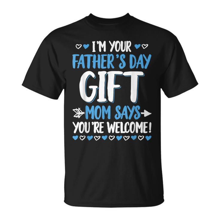 I'm Your Father's Day Mom Says You're Welcome T-Shirt