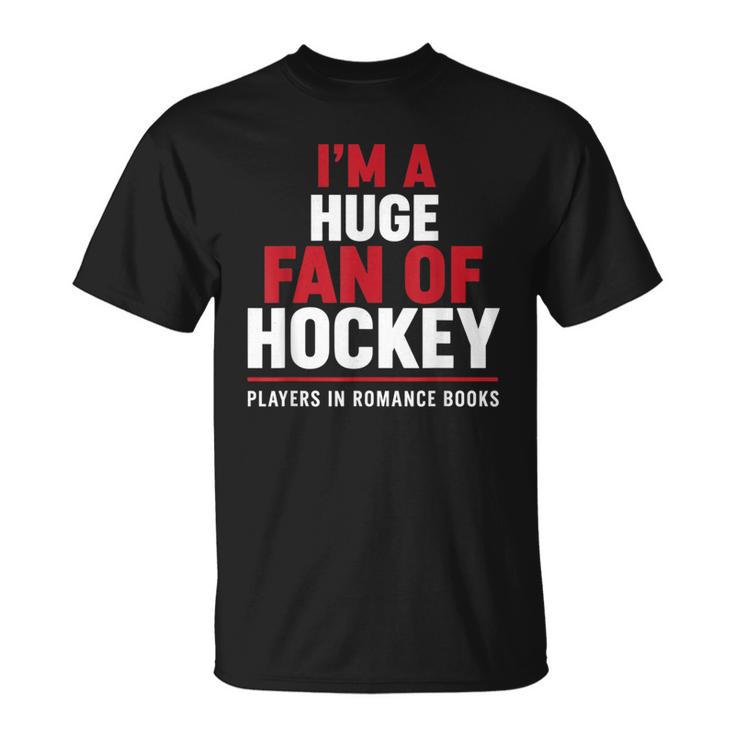 I'm a Huge Fan Of Hockey Players In Romance Books T-Shirt