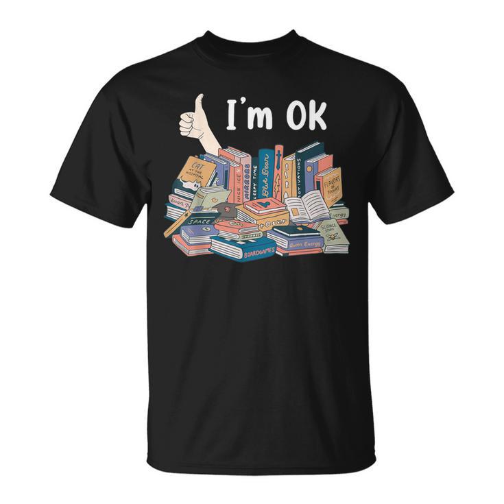 I'm OK Books Pile Books Stack Bibliophile Bookisk T-Shirt I'm OK Books Pile Books Stack Bibliophile Bookisk T-Shirt