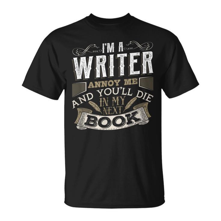 I'm A Writer Annoy Me And You'Ll Die In My Next Book T-Shirt T-Shirt