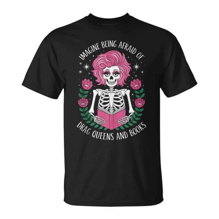 Imagine Being Afraid Of Drag Queens And Books T-Shirt