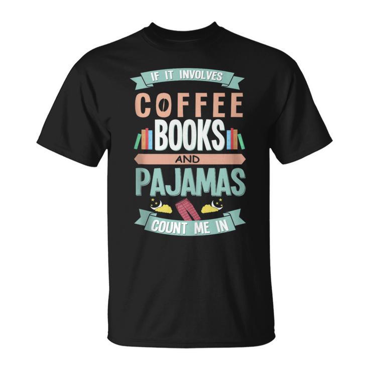 If It Involves Coffee Books And Pajamas Count Me In T-Shirt