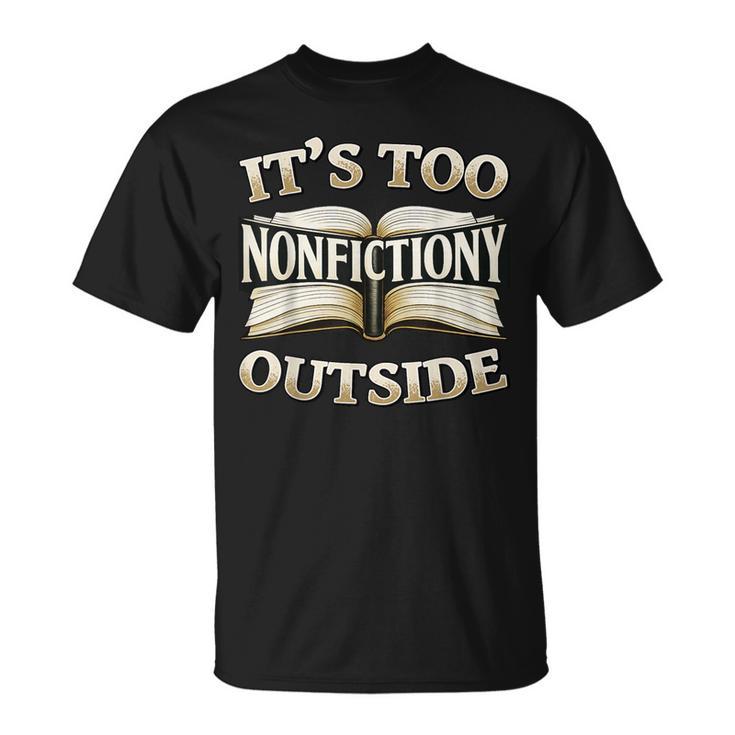 It’s Too Nonfictiony Outside Book Lover Quote T-Shirt