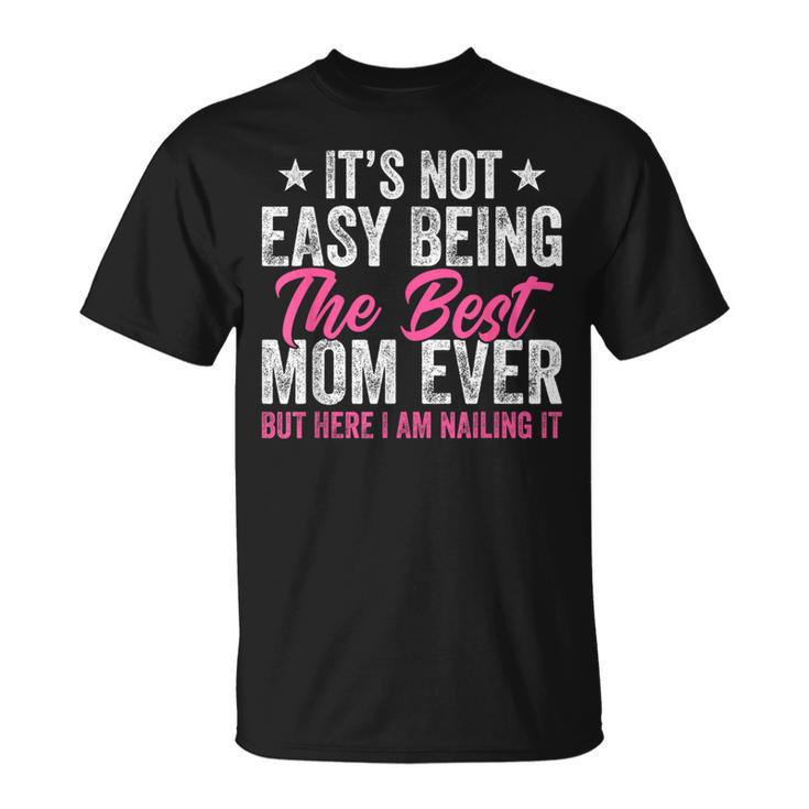 It's Not Easy Being The Best Mom Ever But Here I Am Nailing T-Shirt