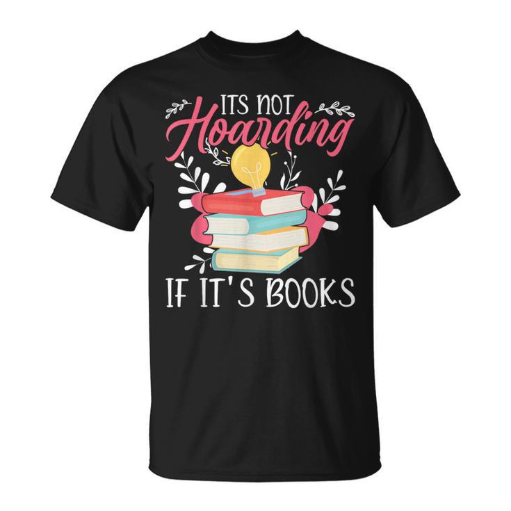 Its Not Hoarding If Its Books Hoarder Bookish Book Lovers T-Shirt