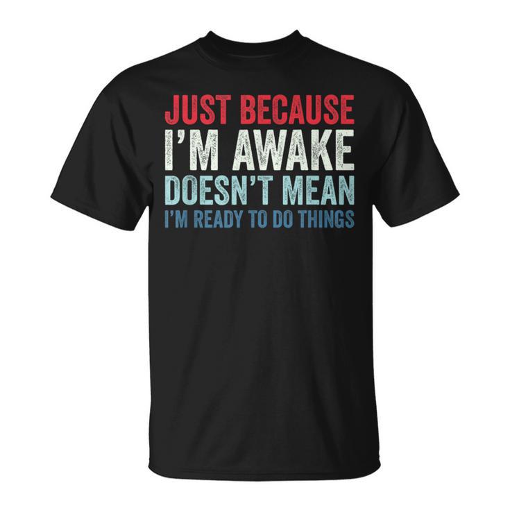 Just Because I'm Awake Tシャツ