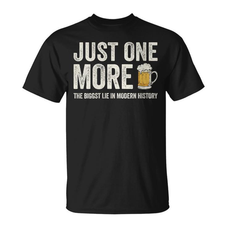 Just One More Beer The Biggest Lie In Modern History T-Shirt