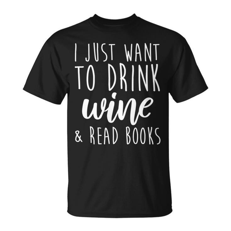 I Just Want To Drink Wine And Read Books Book Lover T-Shirt