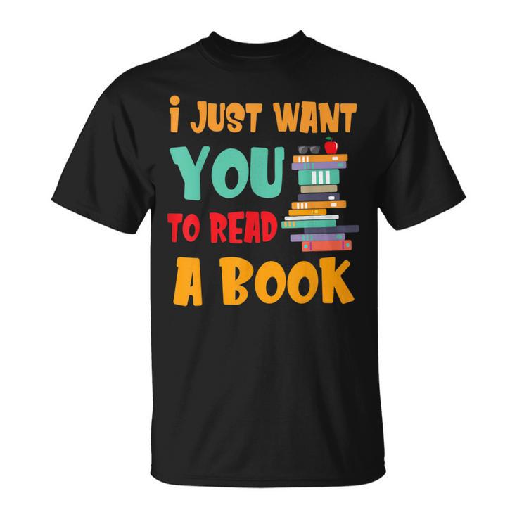 I Just Want You To Read A Book For Men Women T-Shirt T-Shirt