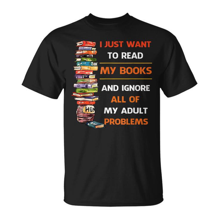 I Just Want To Read My Books Ignore All Of My Adult Problems T-Shirt