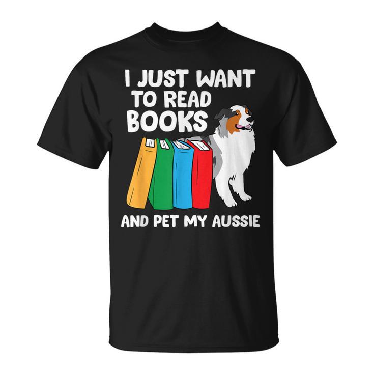 I Just Want To Read Books And Pet My Aussie T-Shirt