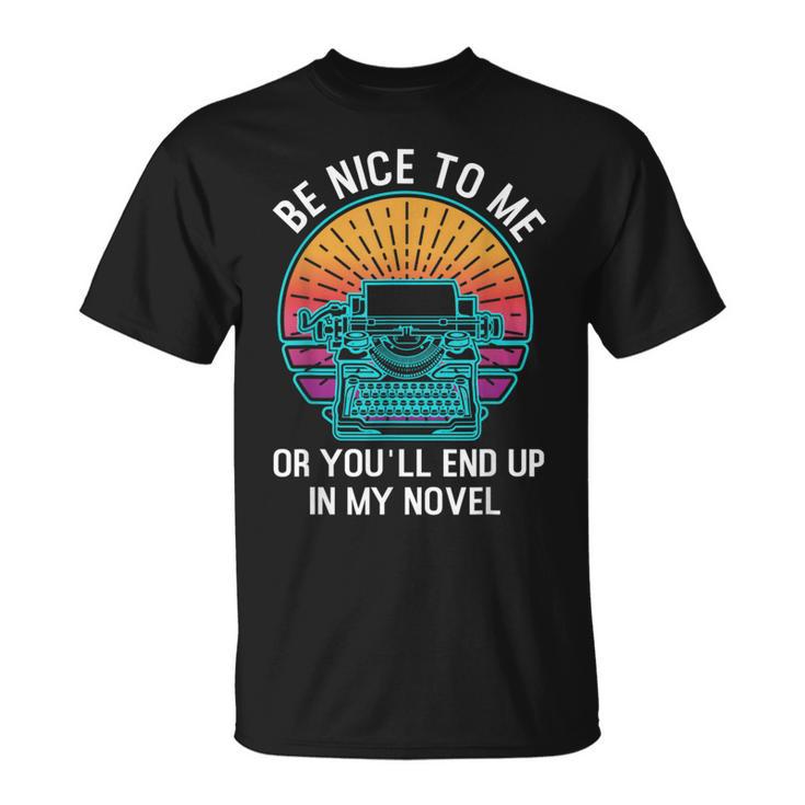 Be Kind To Me Or End Up In My Novel Writing Book T-Shirt