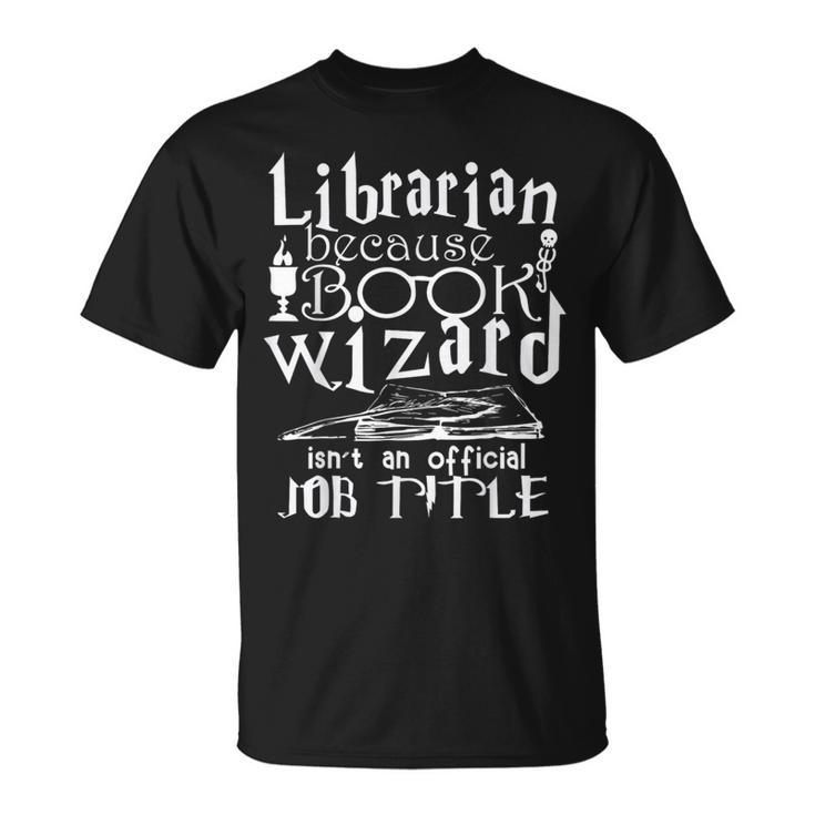 Librarian Because Book Wizard Isn't Official Job Title T-Shirt