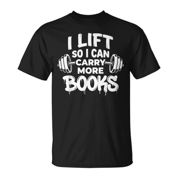 Lift So I Can Carry More Books Book Lover Gym Fitness T-Shirt