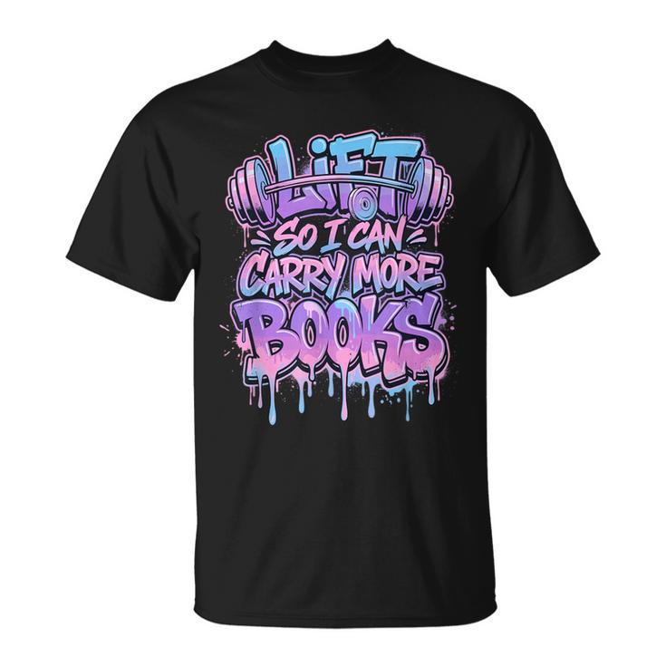 Lift So I Can Carry More Books Reader Workout T-Shirt