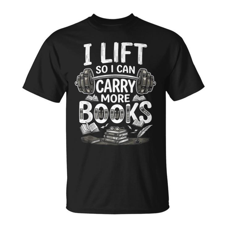 I Lift So I Can Carry More Books Reading Reader Book Workout T-Shirt
