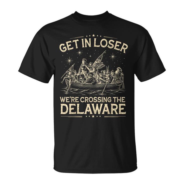 Get In Loser We're Crossing The Delaware 4Th Of July T-Shirt