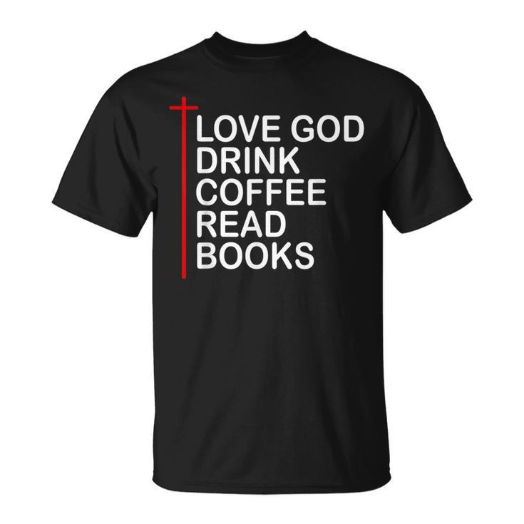 Love God Drink Coffee Read Books Lover Jesus Cross Christian T-Shirt Love God Drink Coffee Read Books Lover Jesus Cross Christian T-Shirt