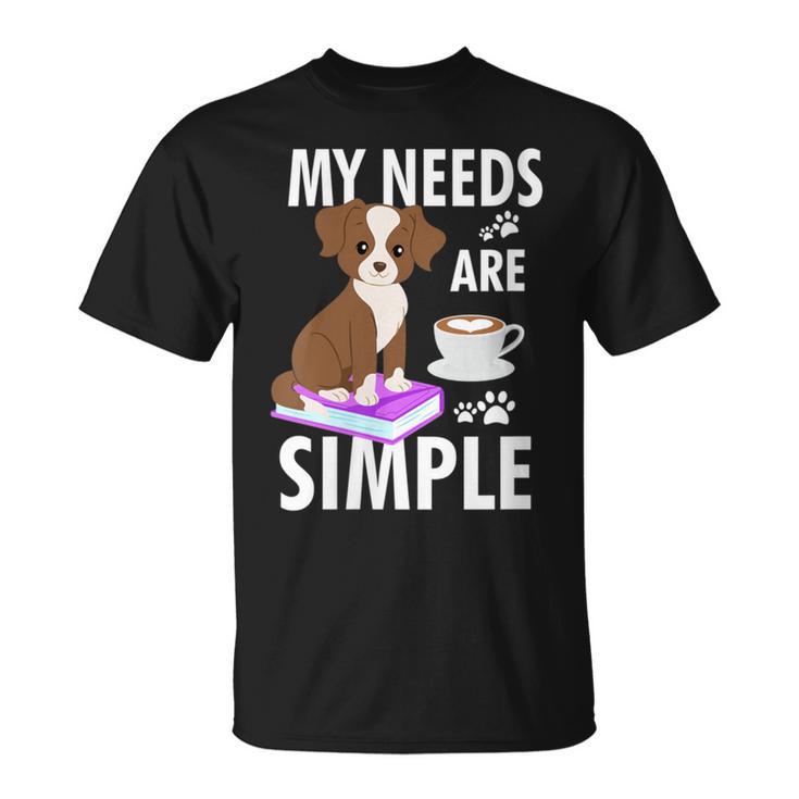 My Needs Are Simple Dog Coffee Books Humor T-Shirt