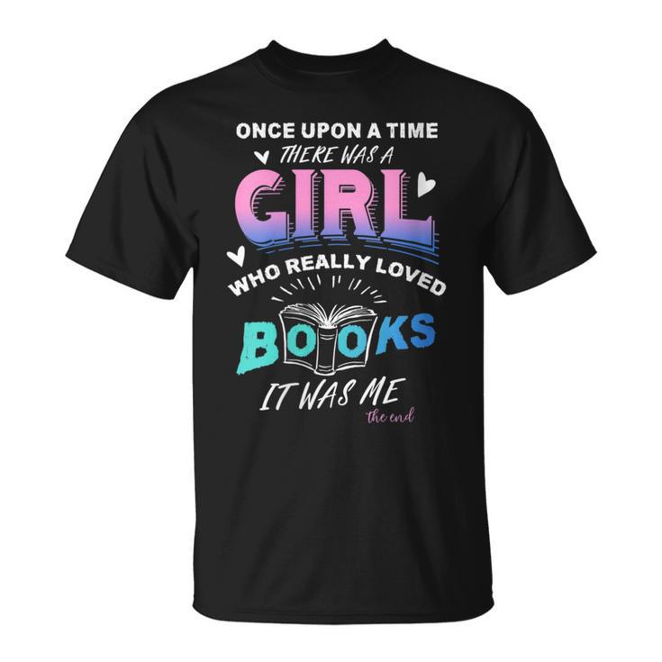 Once Upon A Time There Was A Girl Who Loved Books Design T-Shirt