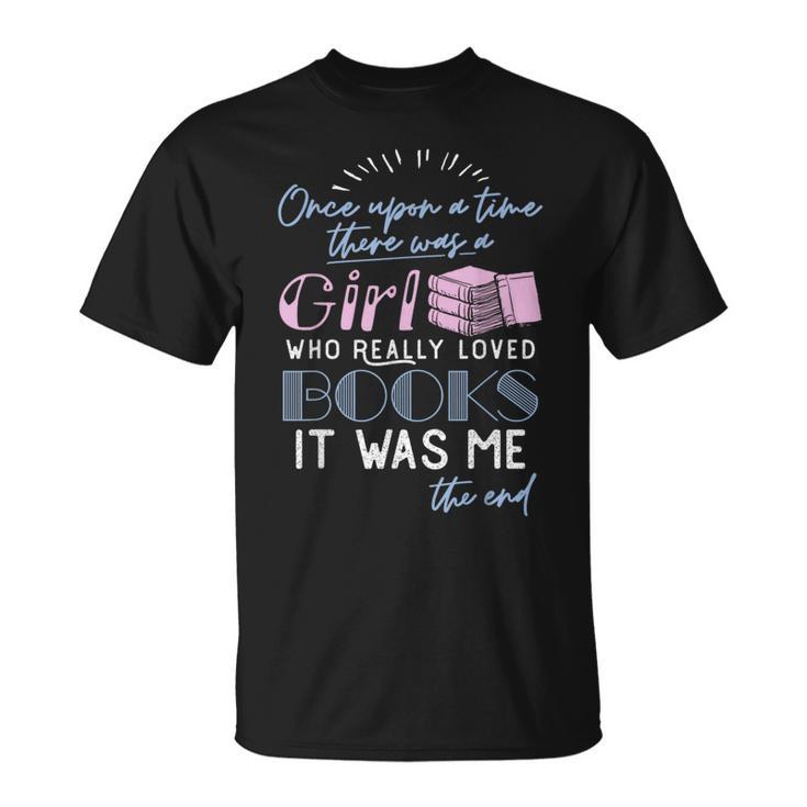Once Upon A Time There Was A Girl Who Loved Books Shirt T-Shirt