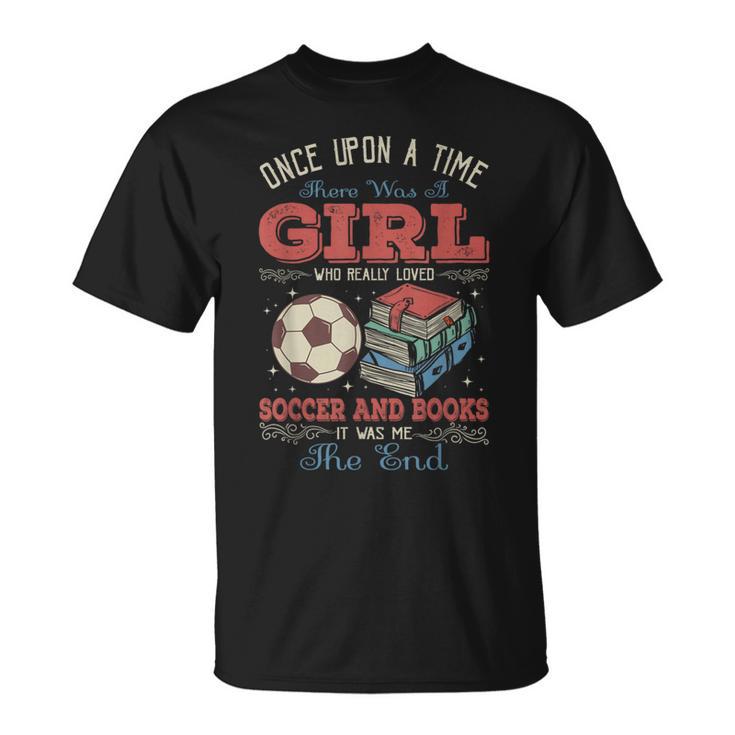 Once Upon A Time There Was A Girl Loved Soccer And Books T-Shirt