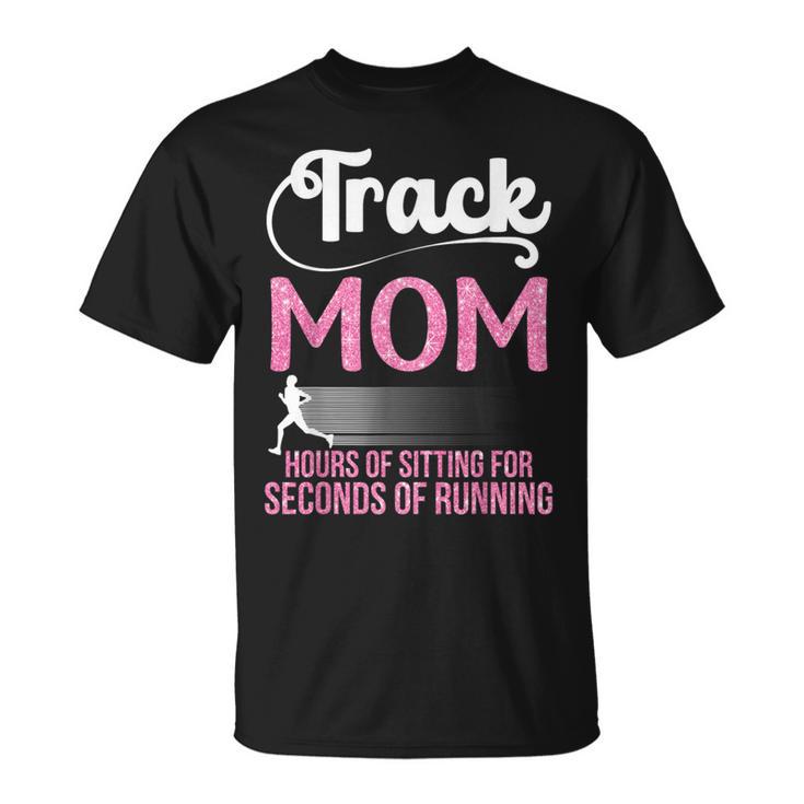 Proud Track Mom Hours Of Sitting For Seconds Of Running T-Shirt Proud Track Mom Hours Of Sitting For Seconds Of Running T-Shirt