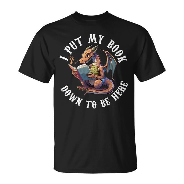I Put My Book Down To Be Here Bookworm Reader Love Reading T-Shirt