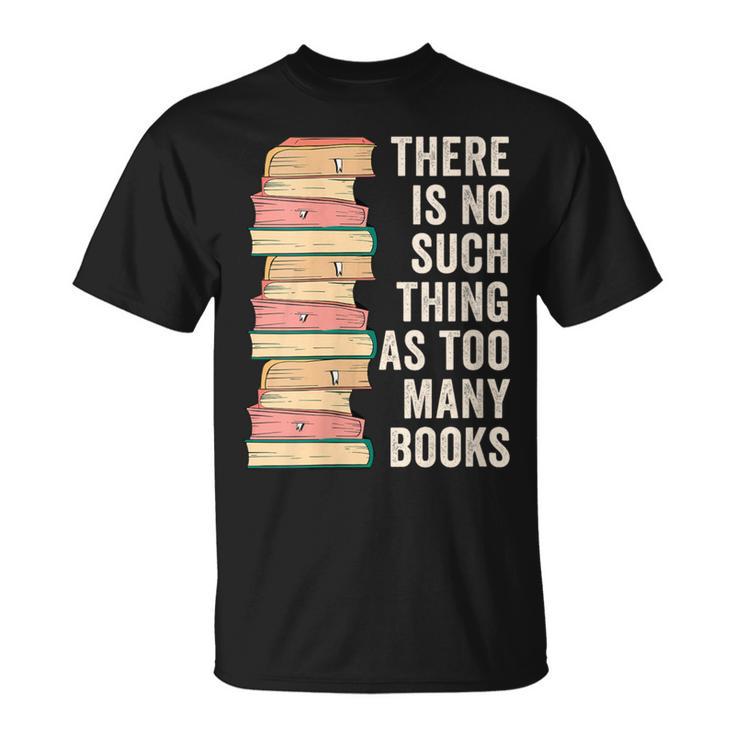 There Is No Such Thing As Too Many Books For Reading Books T-Shirt
