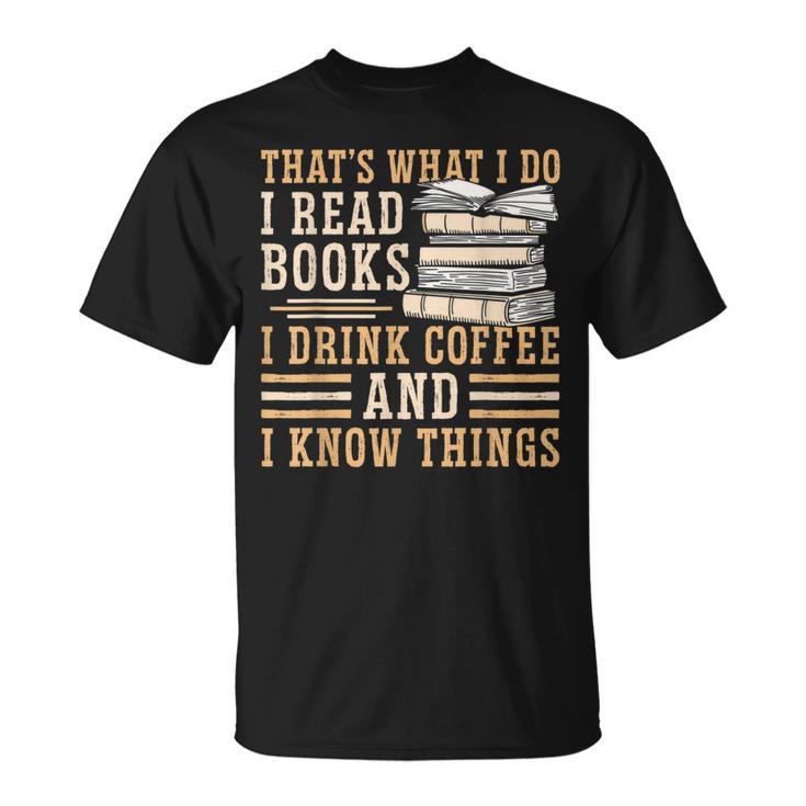 I Read Books I Drink Coffee And I Know Things T-Shirt
